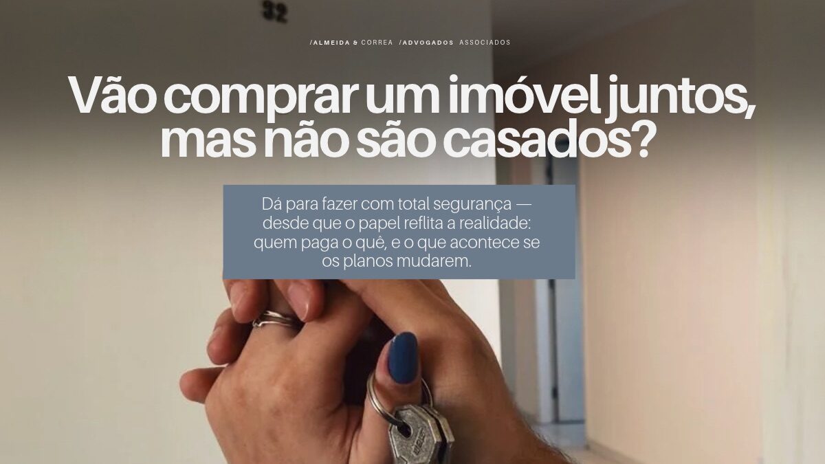 Vão comprar um imóvel juntos, mas não são casados?