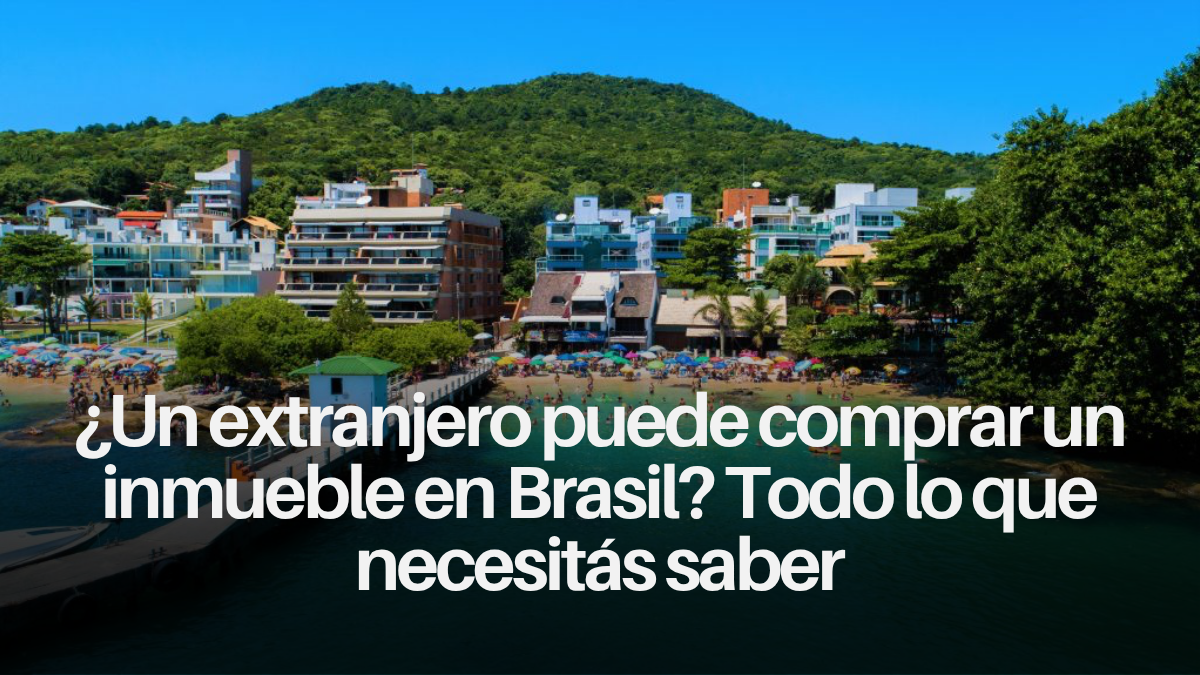 ¿Un extranjero puede comprar un inmueble en Brasil? Todo lo que necesitás saber